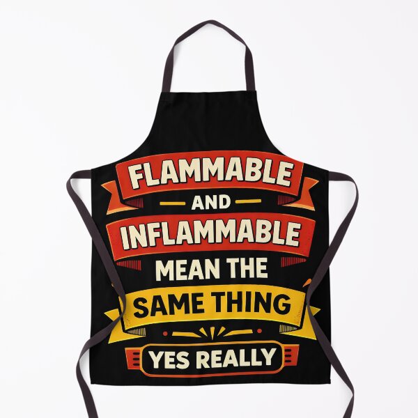 Item preview, Flammable Inflammable Mean The Same Thing Yes Really Design designed and sold by TeeTimeTreasure.