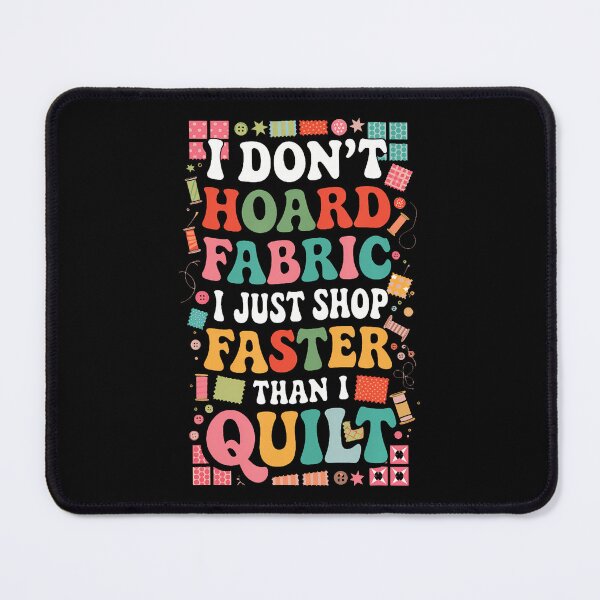Item preview, I Don't Hoard Fabric I Just Shop Faster Than I Quilt designed and sold by elihletoriong.