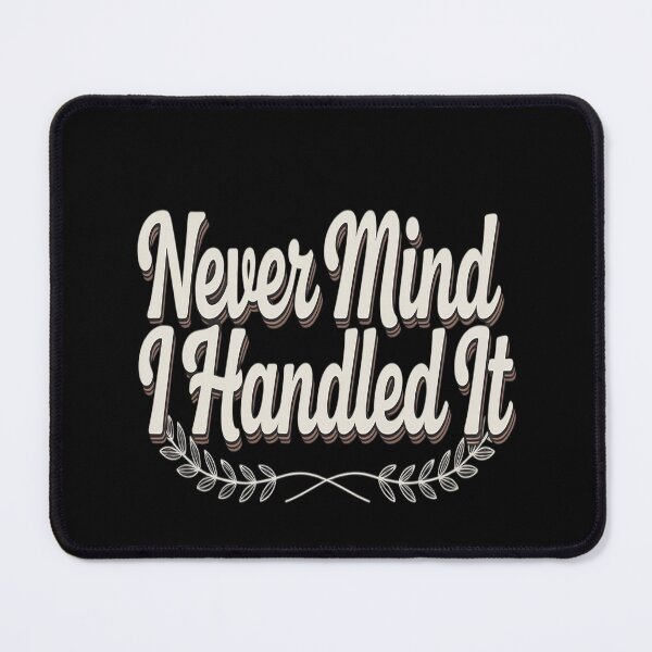 Item preview, Never Mind I Handled It Motivational Quote Sarcastic designed and sold by countntenov.