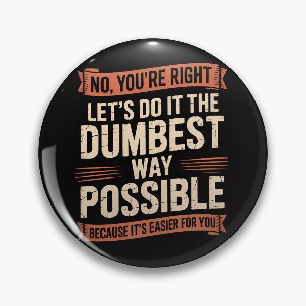 Item preview, No You're Right Let's Do It The Dumbest Way Possible designed and sold by chaeningplan.