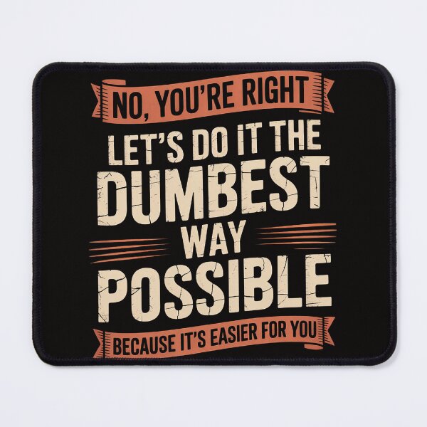 Item preview, No You're Right Let's Do It The Dumbest Way Possible designed and sold by chaeningplan.