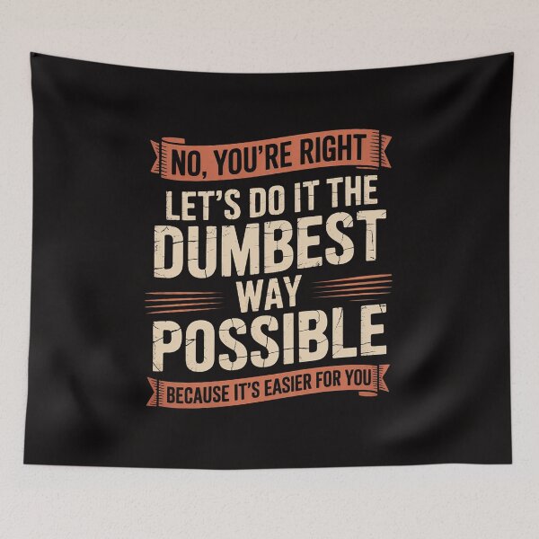 Item preview, No You're Right Let's Do It The Dumbest Way Possible designed and sold by chaeningplan.