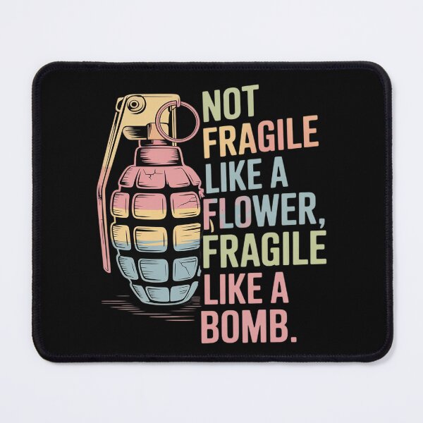 Item preview, Not Fragile Like A Flower Fragile Like A Bomb designed and sold by genkihikki.
