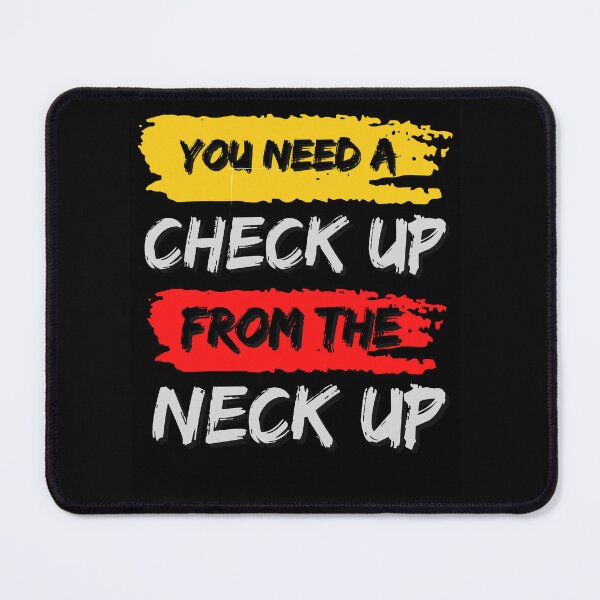 Item preview, Funny You Need A Checkup From The Neck Up designed and sold by AlienOccupation.