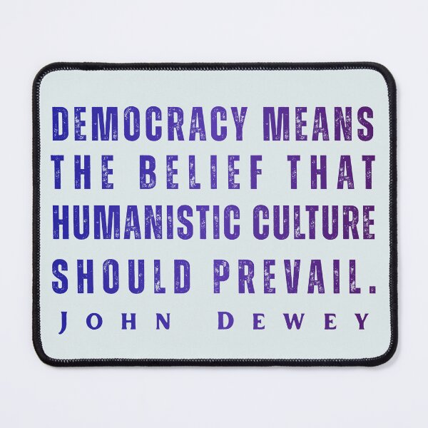 Item preview, John Dewey quote: Democracy means the belief that humanistic culture should prevail. designed and sold by artbleed.