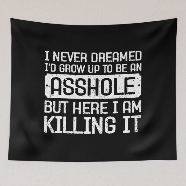 Item preview, I Never Dreamed I'd Grow Up To Be An Asshole, But Here I Am Killing It - Funny Sarcasm Adult Humor designed and sold by kamaniyavidya.