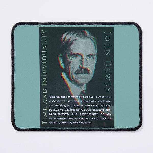 Item preview, John Dewey quote: The mystery is that the world is at it is -- a mystery that is the source of all joy and all sorrow, of all hope and fear, designed and sold by artbleed.