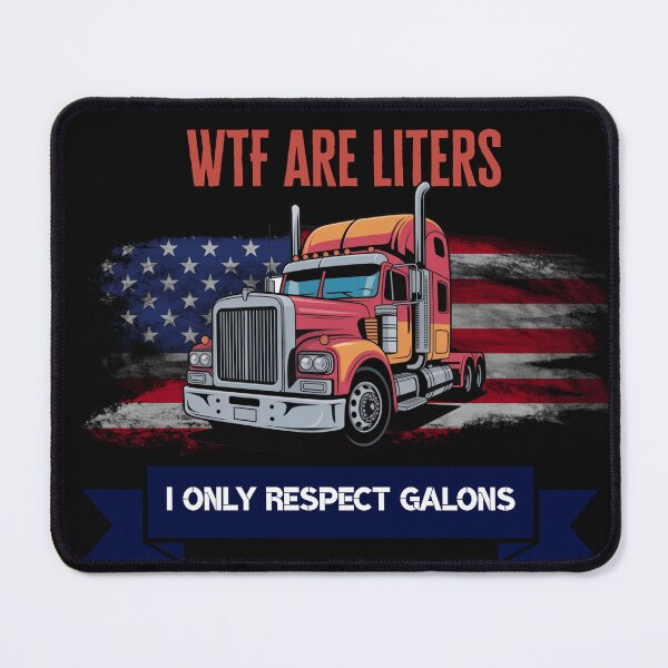 Item preview, "Wtf are liters I only respect galons" truck designed and sold by Chris-graphics-art.