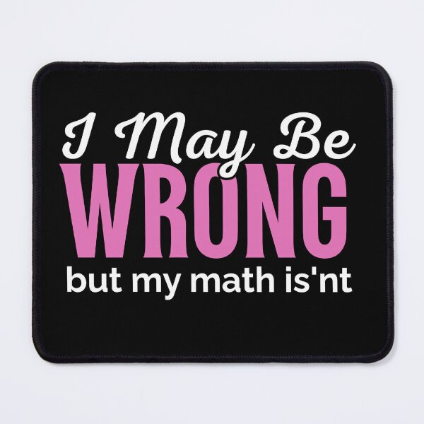 Item preview, MATH QUOTE - I MAY BE WRONG, BUT MY MATH IS'NT designed and sold by JustMathIt.