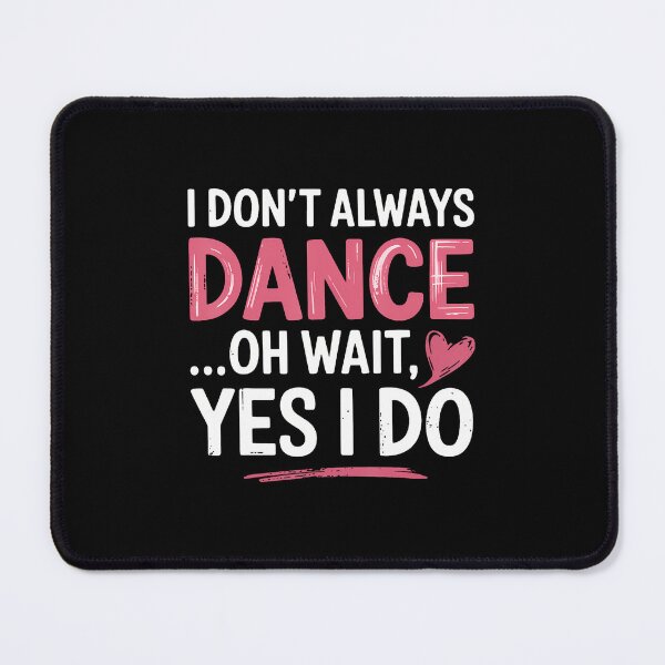 Item preview, I Don't Always Dance Oh Wait Yes I Do designed and sold by charitashmoqs.