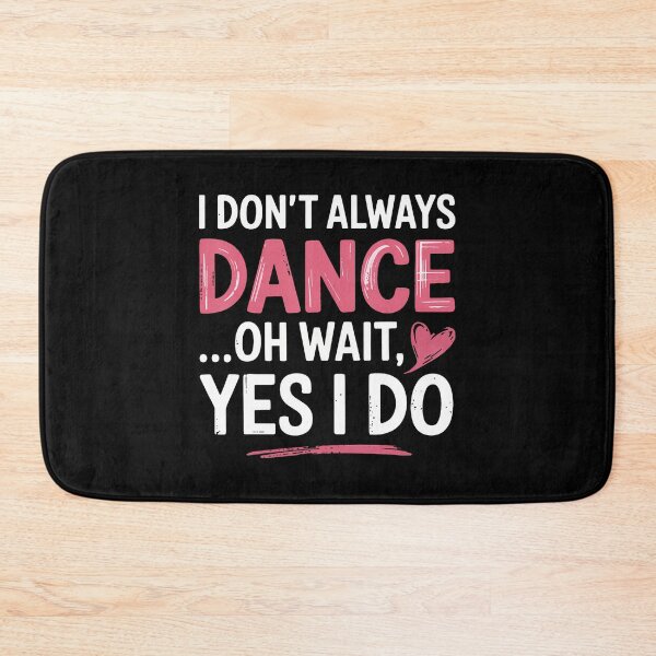Item preview, I Don't Always Dance Oh Wait Yes I Do designed and sold by charitashmoqs.