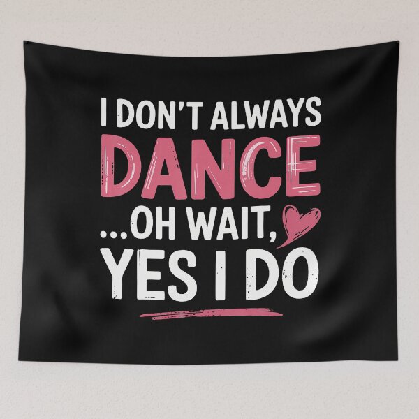 Item preview, I Don't Always Dance Oh Wait Yes I Do designed and sold by charitashmoqs.