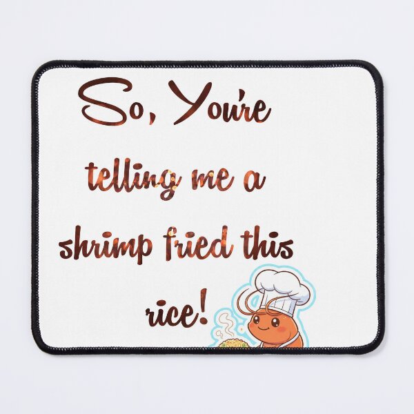 Item preview, So, You're telling me that a shrimp fried this rice ? designed and sold by Unique D-zine.