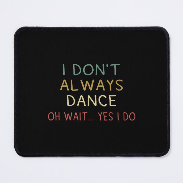 Item preview, I Don't Always Dance Oh Wait Yes I Do Funny Dancer designed and sold by donadonvgran.