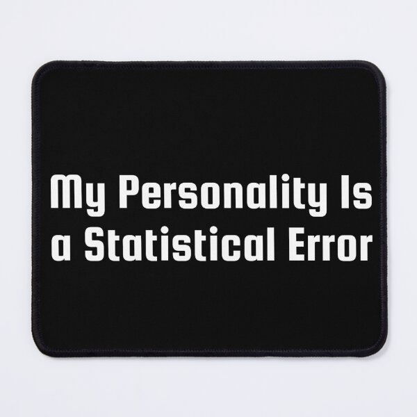 Item preview, My Personality Is a Statistical Error designed and sold by Ninjacatoff.