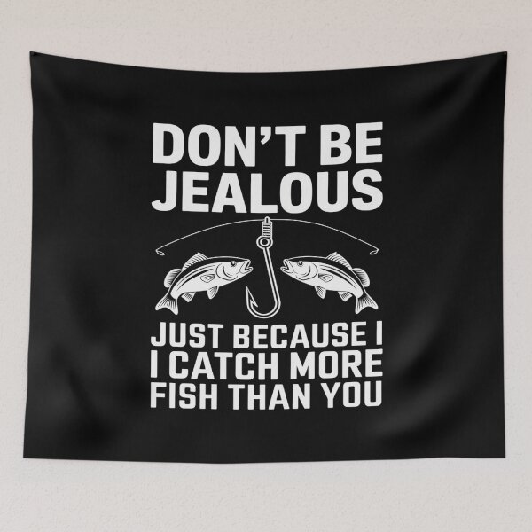 Item preview, Fishing Don't be jealous just because I catch more fish you  designed and sold by CombatTask.