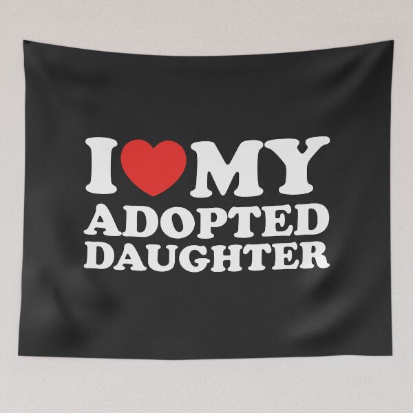 Item preview, I Love My Adopted Daughter designed and sold by shitpostee.