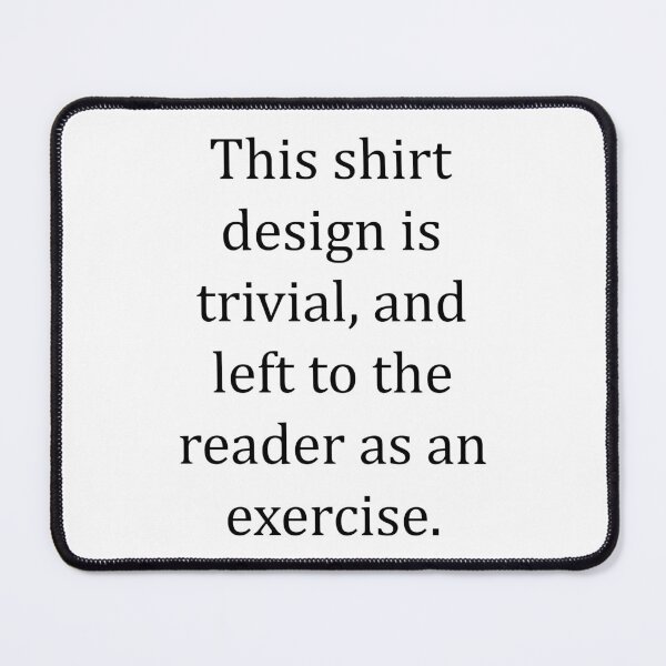 Item preview, Funny Nerdy This Shirt Design is Trivial and Left to the Reader as an Exercise Math Teacher Black Text designed and sold by MathWare MathClips.
