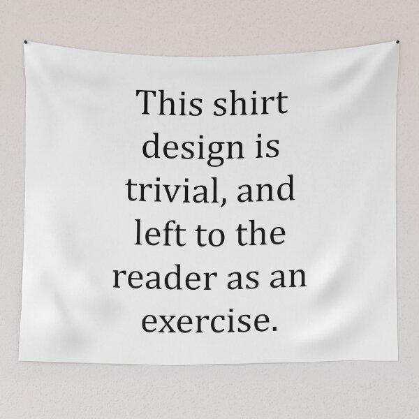 Item preview, Funny Nerdy This Shirt Design is Trivial and Left to the Reader as an Exercise Math Teacher Black Text designed and sold by MathWare MathClips.