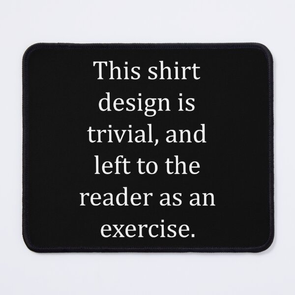 Item preview, Funny Nerdy This Shirt Design is Trivial and Left to the Reader as an Exercise Math Teacher White Text designed and sold by MathWare MathClips.