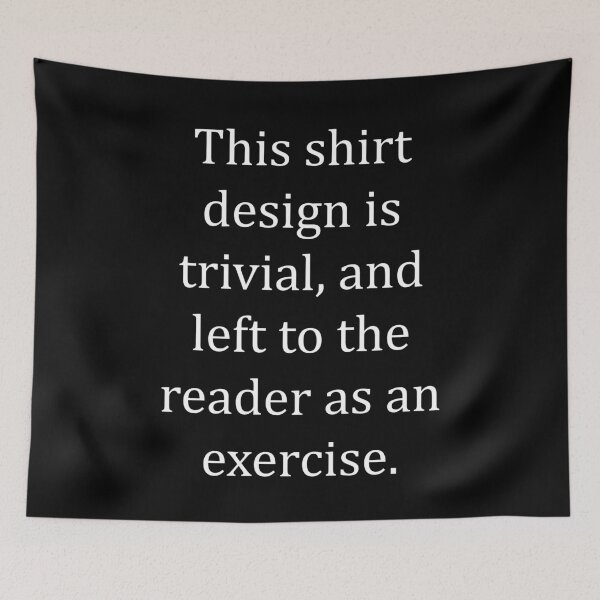 Item preview, Funny Nerdy This Shirt Design is Trivial and Left to the Reader as an Exercise Math Teacher White Text designed and sold by MathWare MathClips.
