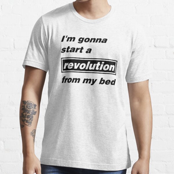 "I'm Gonna Start A Revolution From My Bed" T-shirt For Sale By ...