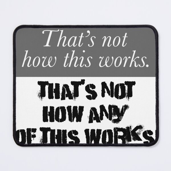 Item preview, That's now how this works designed and sold by notquitepolite.