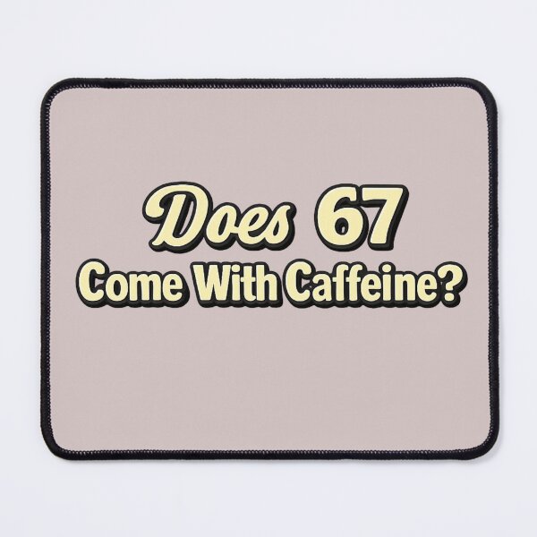 Item preview, Does 67 Come With Caffeine? designed and sold by TMS-Designs.