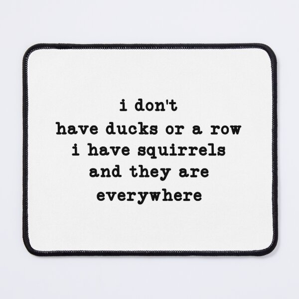 Item preview, joke i don't have ducks or a row i have squirrels and they are everywhere designed and sold by CloudyPress.