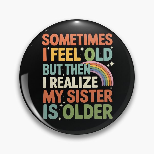 Item preview, Sometimes I Feel Old But Then I Realize My Sister Older designed and sold by Voidbinder.