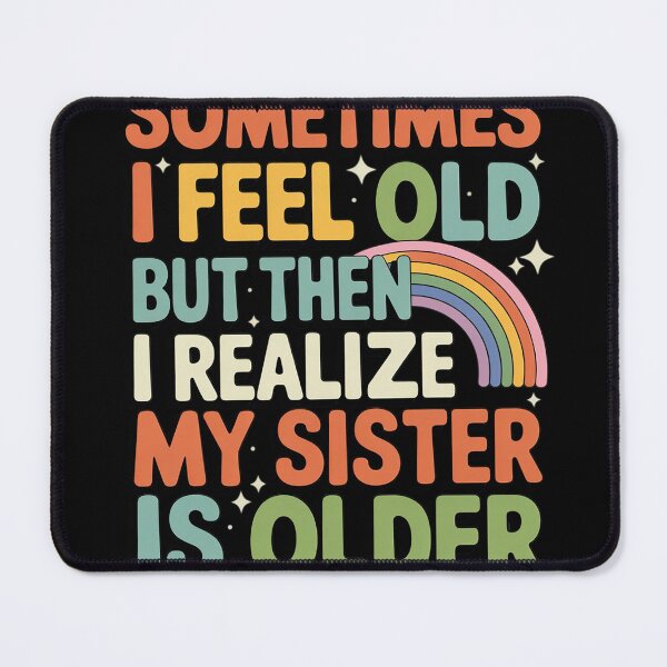 Item preview, Sometimes I Feel Old But Then I Realize My Sister Older designed and sold by Voidbinder.