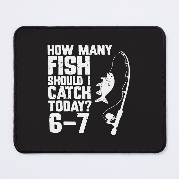 Item preview, How Many Fish Should I Catch Today 6-7 Funny Fishing Meme designed and sold by kiralynstration.