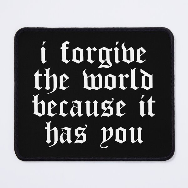 Item preview, I Forgive The World Because It Has You - Romantic Soulmate Gift designed and sold by Void Script.