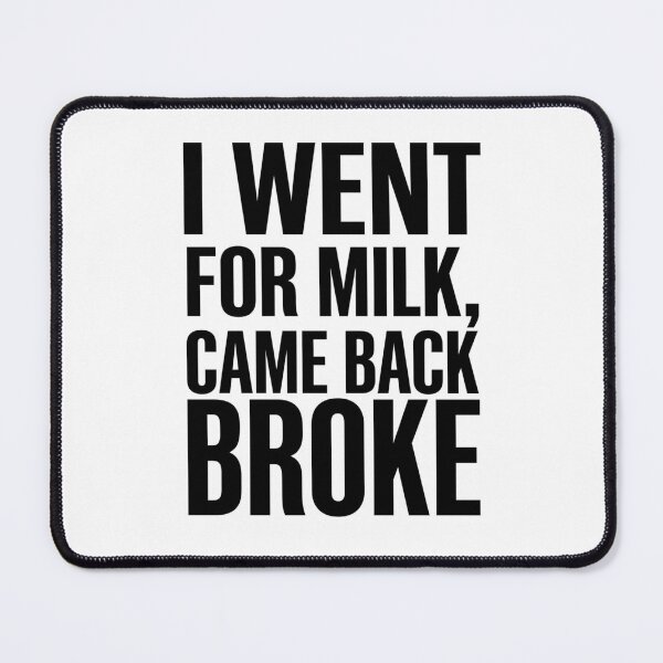 Item preview, I Went For Milk Came Back Broke Bold Minimalist designed and sold by anass002.