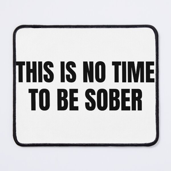 Item preview, THIS IS NO TIME TO BE SOBER designed and sold by matts-meats.