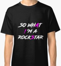 SO WHAT! 'M A ROCKSTAR Classic T-Shirt