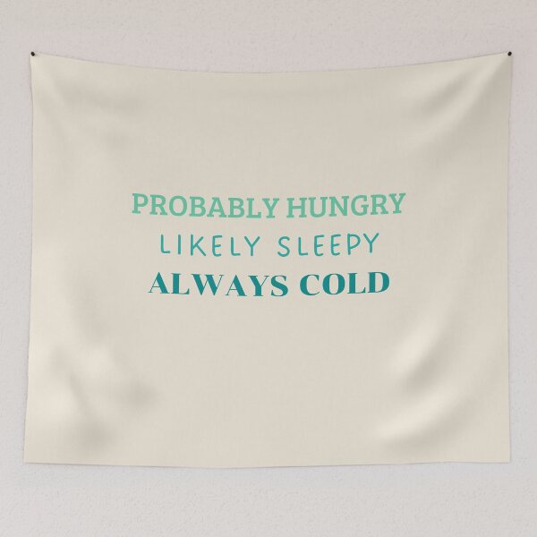 Item preview, Probably Hungry Likely Sleepy Always Cold designed and sold by HugSomeNettles.