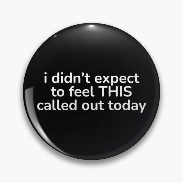 Item preview, I didn’t Expect to Feel This Called Out Today – Relatable It is so me designed and sold by ISG Designs.