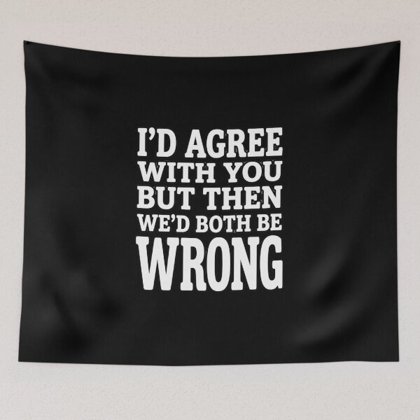 Item preview,  I’d Agree With You But Then We’d Both Be Wrong – Sarcastic Funny Quote designed and sold by w66aboo.
