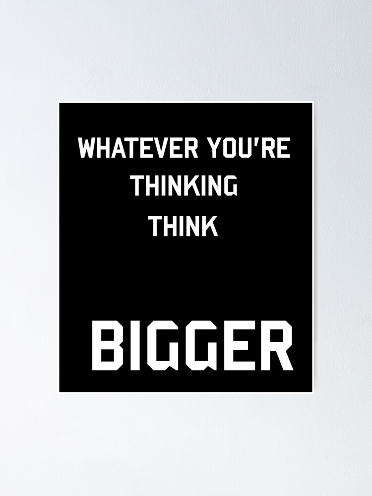 think-bigger-poster-by-theunemployed-redbubble