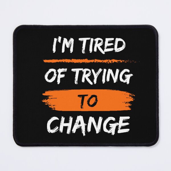 Item preview, I’m Tired of Trying to Change designed and sold by ShadyArfaa.