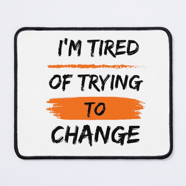 Item preview, I’m Tired of Trying to Change designed and sold by ShadyArfaa.