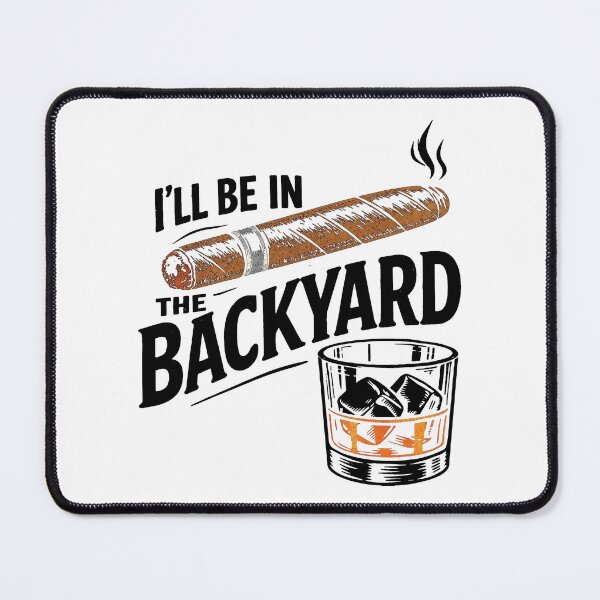 Item preview, I'll Be in the Backyard - Funny Cigar Whiskey designed and sold by SanipepaVase.