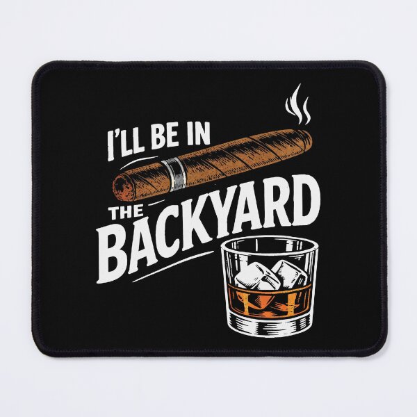 Item preview, I'll Be in the Backyard - Funny Cigar Whiskey 2 designed and sold by SanipepaVase.