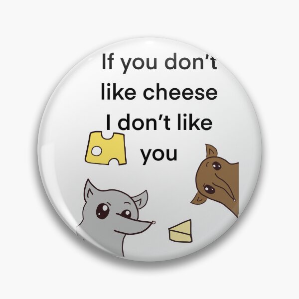 Item preview, if you don't like cheese, I don't like you  designed and sold by GroundGremlin.