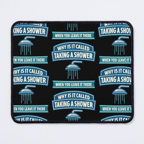 Item preview, Why Is It Called Taking A Shower When You Leave It There Design designed and sold by TeeTimeTreasure.