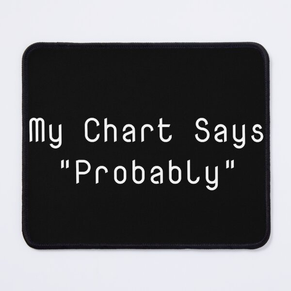 Item preview, My Chart Says "Probably" designed and sold by Ninjacatoff.