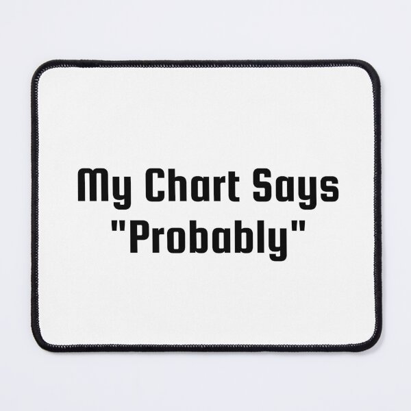 Item preview, My Chart Says "Probably" designed and sold by Ninjacatoff.