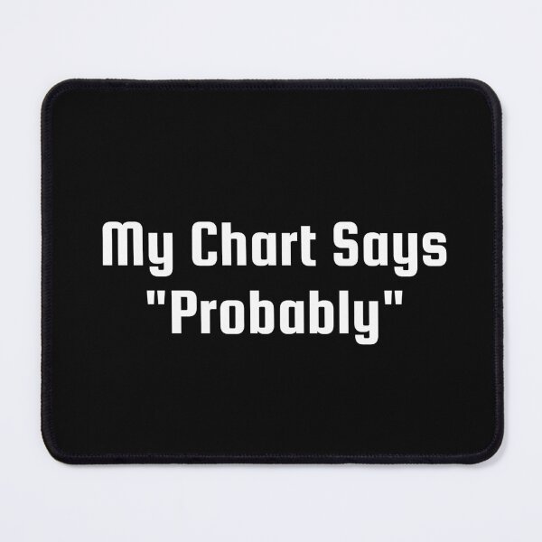 Item preview, My Chart Says "Probably" designed and sold by Ninjacatoff.