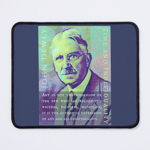 Item preview, John Dewey quote: Art is not the possession of the few who are recognized writers, painters, musicians; it is the authentic expression of any and all individuality. designed and sold by artbleed.